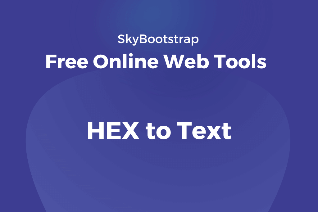 HEX to Text Converter - SkyBootstrap Free Web Tools