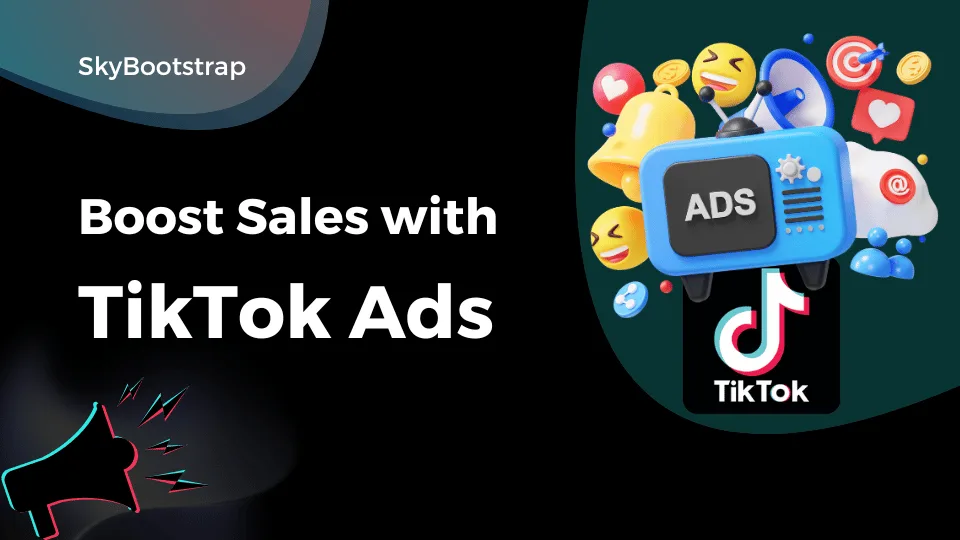 Boost Sales with TikTok Ads: A Comprehensive Guide